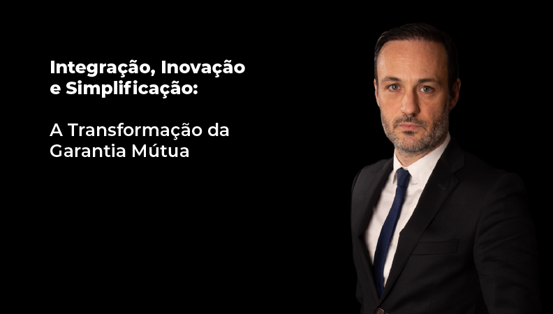 Integração, Inovação e Simplificação: <br> a transformação da Garantia Mútua